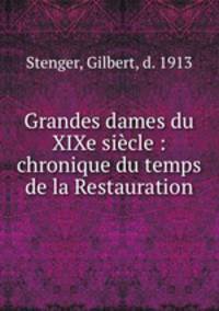 Grandes dames du XIXe sicle : chronique du temps de la Restauration