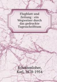 Flugblatt und Zeitung : ein Wegweiser durch das gedruckte Tagesschrifttum