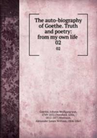 The auto-biography of Goethe. Truth and poetry: from my own life . 02