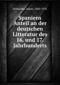 Spaniens Anteil an der deutschen Litteratur des 16. und 17. Jahrhunderts