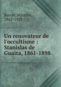 Un renovateur de l`occultisme : Stanislas de Guaita, 1861-1898