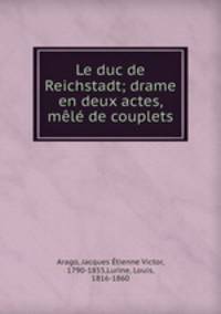 Le duc de Reichstadt; drame en deux actes, ml de couplets