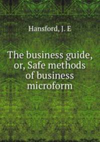 The business guide, or, Safe methods of business microform
