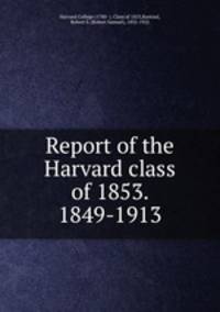 Report of the Harvard class of 1853. 1849-1913