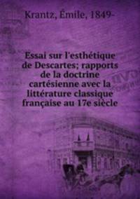 Essai sur l`esthtique de Descartes; rapports de la doctrine cartsienne avec la littrature classique franaise au 17e sicle