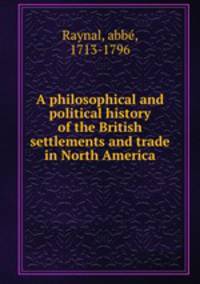 A philosophical and political history of the British settlements and trade in North America