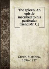 The spleen. An epistle inscribed to his particular friend Mr. C.J.