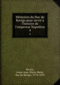 Mmoires du Duc de Rovigo pour servir l`histoire de l`empereur Napolon. 4
