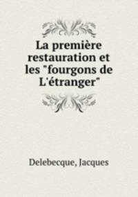 La premire restauration et les "fourgons de L`tranger"