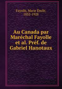 Au Canada par Marchal Fayolle et al. Prf. de Gabriel Hanotaux