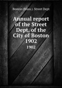 Annual report of the Street Dept. of the City of Boston. 1902
