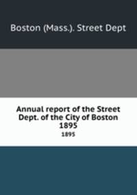 Annual report of the Street Dept. of the City of Boston. 1895