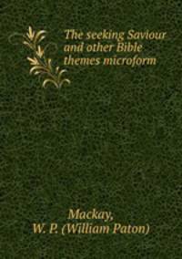 The seeking Saviour and other Bible themes microform