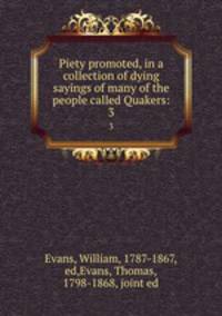 Piety promoted, in a collection of dying sayings of many of the people called Quakers:. 3