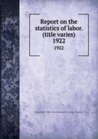 Report on the statistics of labor. (title varies). 1922