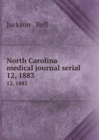 North Carolina medical journal serial. 12, 1883