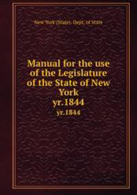 Manual for the use of the Legislature of the State of New York. yr.1844