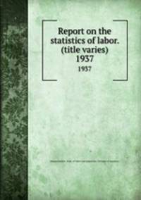 Report on the statistics of labor. (title varies). 1937