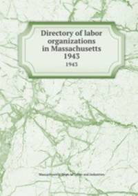 Directory of labor organizations in Massachusetts. 1943