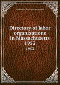 Directory of labor organizations in Massachusetts. 1953
