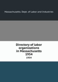Directory of labor organizations in Massachusetts. 1954
