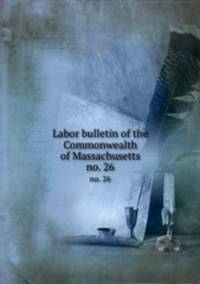 Labor bulletin of the Commonwealth of Massachusetts. no. 26