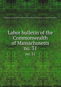 Labor bulletin of the Commonwealth of Massachusetts. no. 31