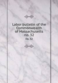 Labor bulletin of the Commonwealth of Massachusetts. no. 32