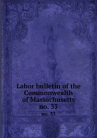 Labor bulletin of the Commonwealth of Massachusetts. no. 33