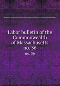 Labor bulletin of the Commonwealth of Massachusetts. no. 36