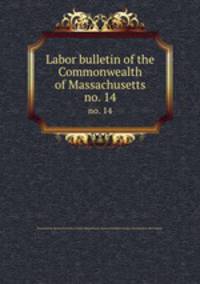Labor bulletin of the Commonwealth of Massachusetts. no. 14