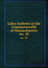Labor bulletin of the Commonwealth of Massachusetts. no. 20