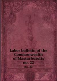 Labor bulletin of the Commonwealth of Massachusetts. no. 22