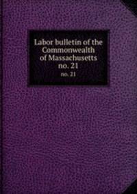 Labor bulletin of the Commonwealth of Massachusetts. no. 21