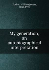 My generation; an autobiographical interpretation