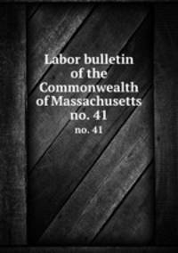Labor bulletin of the Commonwealth of Massachusetts. no. 41