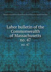 Labor bulletin of the Commonwealth of Massachusetts. no. 47