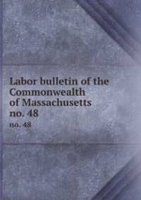 Labor bulletin of the Commonwealth of Massachusetts. no. 48