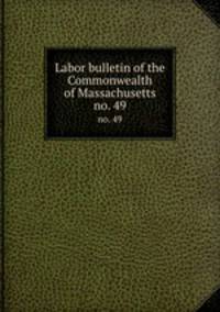 Labor bulletin of the Commonwealth of Massachusetts. no. 49