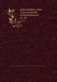 Labor bulletin of the Commonwealth of Massachusetts. no. 50