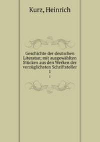 Geschichte der deutschen Literatur; mit ausgewhlten Stcken aus den Werken der vorzglichsten Schriftsteller. 1