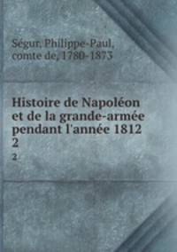 Histoire de Napolon et de la grande-arme pendant l`anne 1812. 2