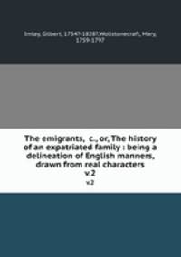 The emigrants, &c., or, The history of an expatriated family : being a delineation of English manners, drawn from real characters. v.2