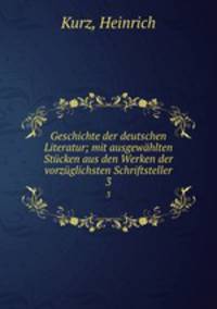 Geschichte der deutschen Literatur; mit ausgewhlten Stcken aus den Werken der vorzglichsten Schriftsteller. 3