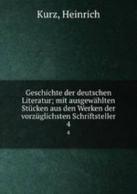 Geschichte der deutschen Literatur; mit ausgewhlten Stcken aus den Werken der vorzglichsten Schriftsteller. 4