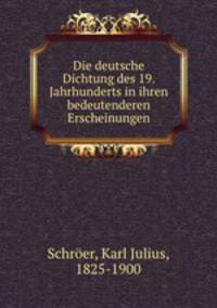Die deutsche Dichtung des 19. Jahrhunderts in ihren bedeutenderen Erscheinungen