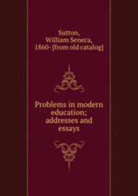 Problems in modern education; addresses and essays