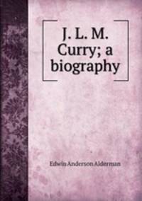J. L. M. Curry; a biography