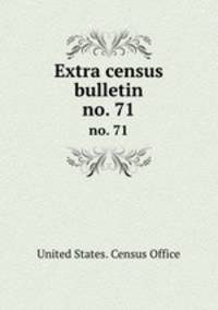 Extra census bulletin. no. 71