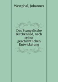 Das Evangelische Kirchenlied, nach seiner geschichtlichen Entwickelung